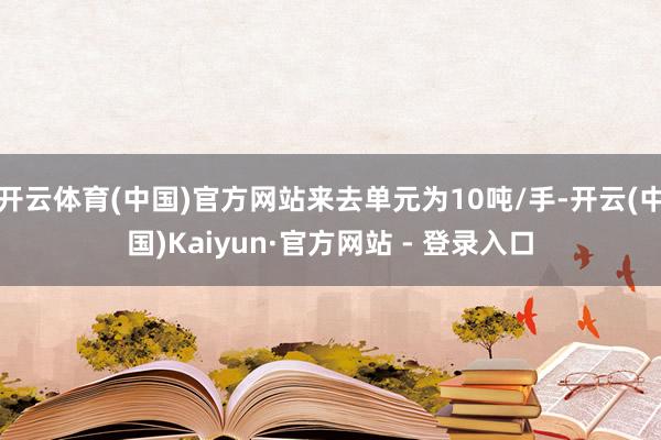 开云体育(中国)官方网站来去单元为10吨/手-开云(中国)Kaiyun·官方网站 - 登录入口