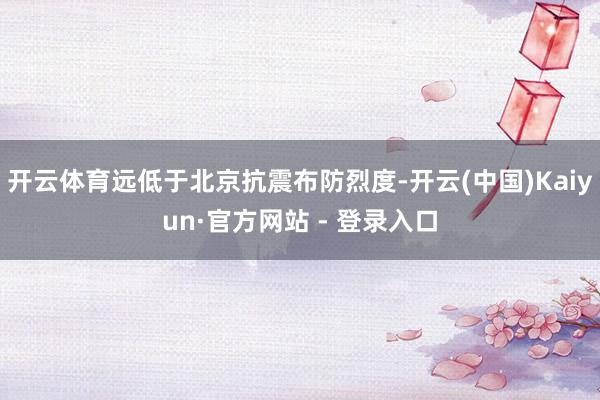 开云体育远低于北京抗震布防烈度-开云(中国)Kaiyun·官方网站 - 登录入口