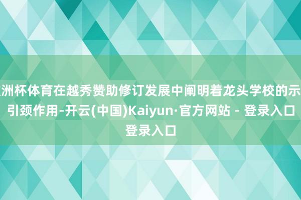 欧洲杯体育在越秀赞助修订发展中阐明着龙头学校的示范引颈作用-开云(中国)Kaiyun·官方网站 - 登录入口