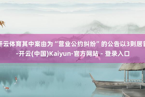 开云体育其中案由为“营业公约纠纷”的公告以3则居首-开云(中国)Kaiyun·官方网站 - 登录入口