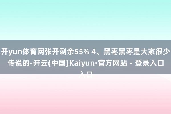 开yun体育网张开剩余55% 4、黑枣黑枣是大家很少传说的-开云(中国)Kaiyun·官方网站 - 登录入口