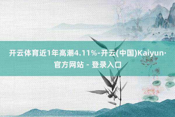 开云体育近1年高潮4.11%-开云(中国)Kaiyun·官方网站 - 登录入口